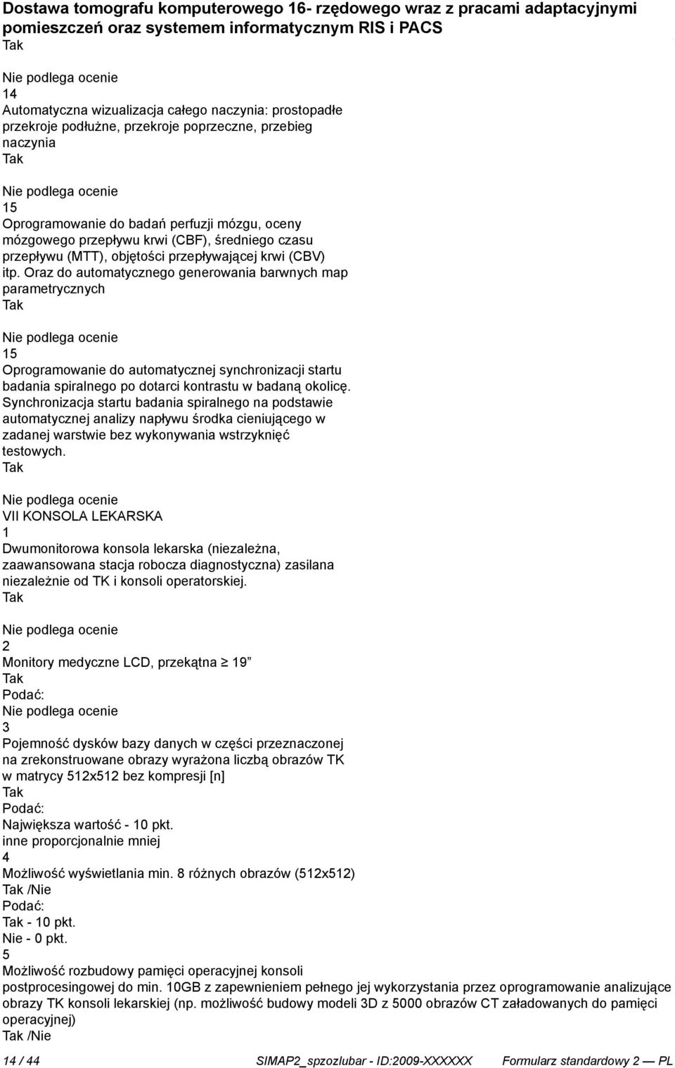 Oraz do automatycznego generowania barwnych map parametrycznych 15 Oprogramowanie do automatycznej synchronizacji startu badania spiralnego po dotarci kontrastu w badaną okolicę.