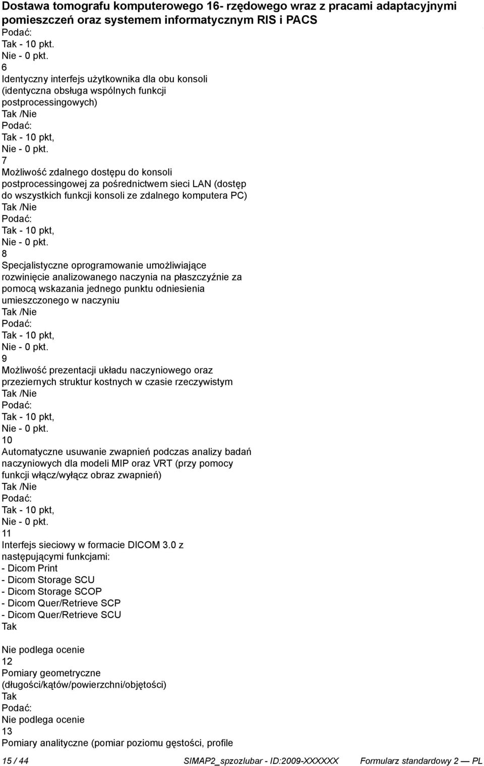 pośrednictwem sieci LAN (dostęp do wszystkich funkcji konsoli ze zdalnego komputera PC) /Nie - 10 pkt, 8 Specjalistyczne oprogramowanie umożliwiające rozwinięcie analizowanego naczynia na