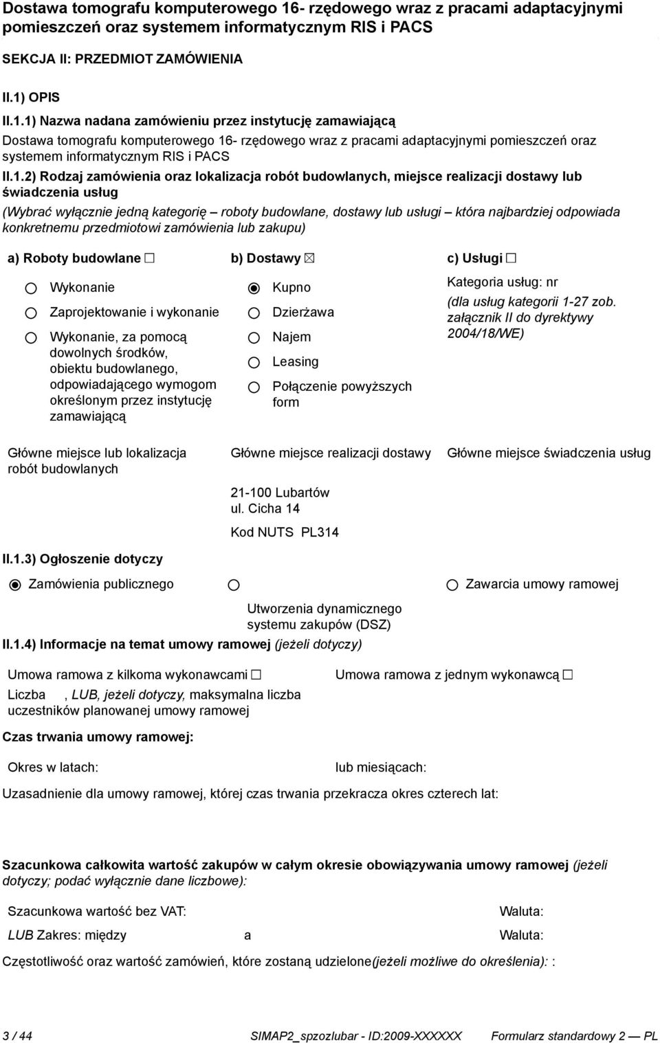 1) Nazwa nadana zamówieniu przez instytucję zamawiającą Dostawa tomografu komputerowego 16- rzędowego wraz z pracami adaptacyjnymi pomieszczeń oraz systemem informatycznym RIS i PACS II.1.2) Rodzaj