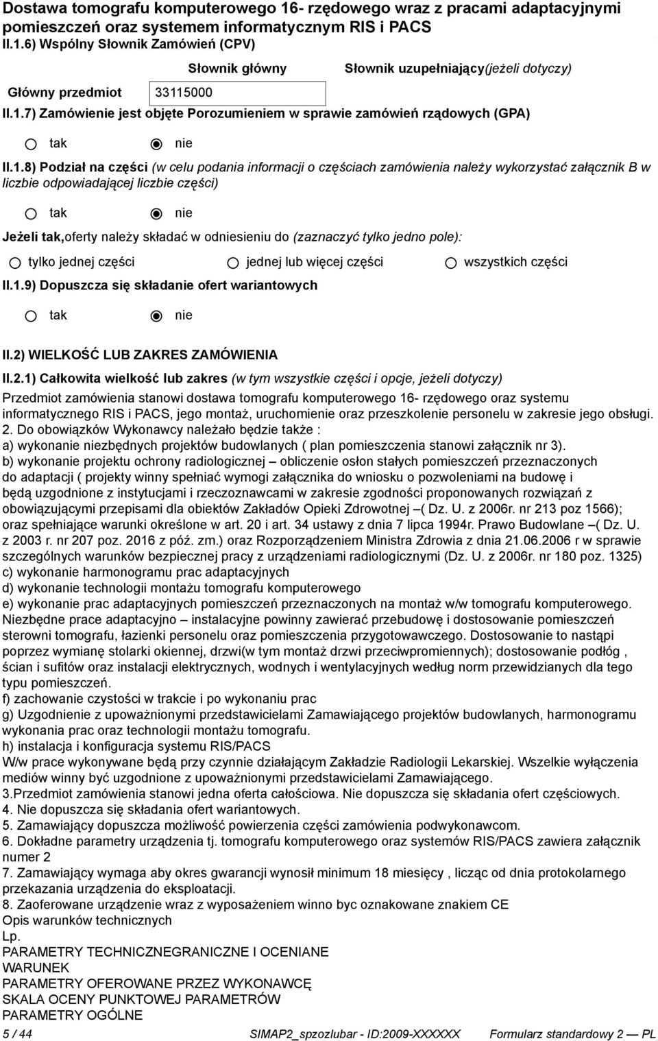 do (zaznaczyć tylko jedno pole): tylko jednej części jednej lub więcej części wszystkich części II.1.9) Dopuszcza się składanie ofert wariantowych tak nie II.2)