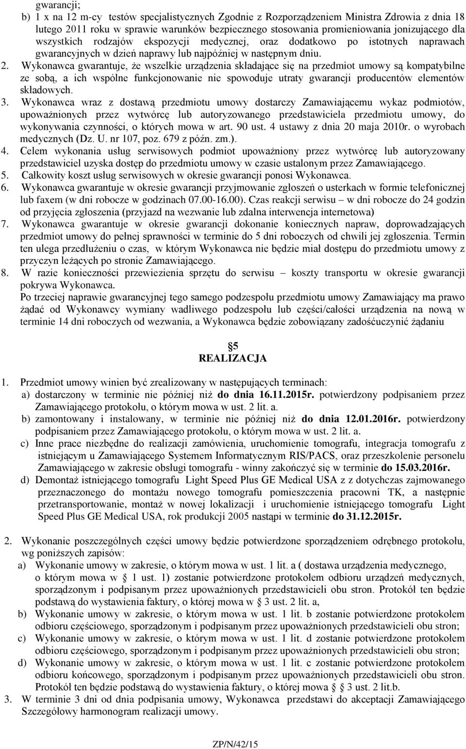 Wykonawca gwarantuje, że wszelkie urządzenia składające się na przedmiot umowy są kompatybilne ze sobą, a ich wspólne funkcjonowanie nie spowoduje utraty gwarancji producentów elementów składowych. 3.