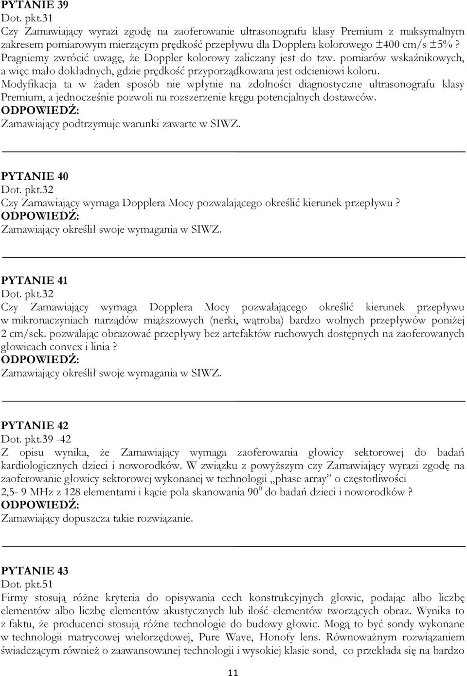 Modyfikacja ta w żaden sposób nie wpłynie na zdolności diagnostyczne ultrasonografu klasy Premium, a jednocześnie pozwoli na rozszerzenie kręgu potencjalnych dostawców. PYTANIE 40 Dot. pkt.