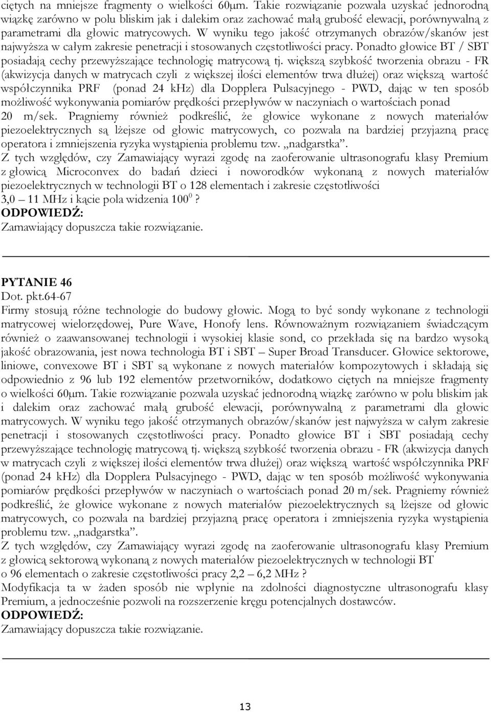 W wyniku tego jakość otrzymanych obrazów/skanów jest najwyższa w całym zakresie penetracji i stosowanych częstotliwości pracy.