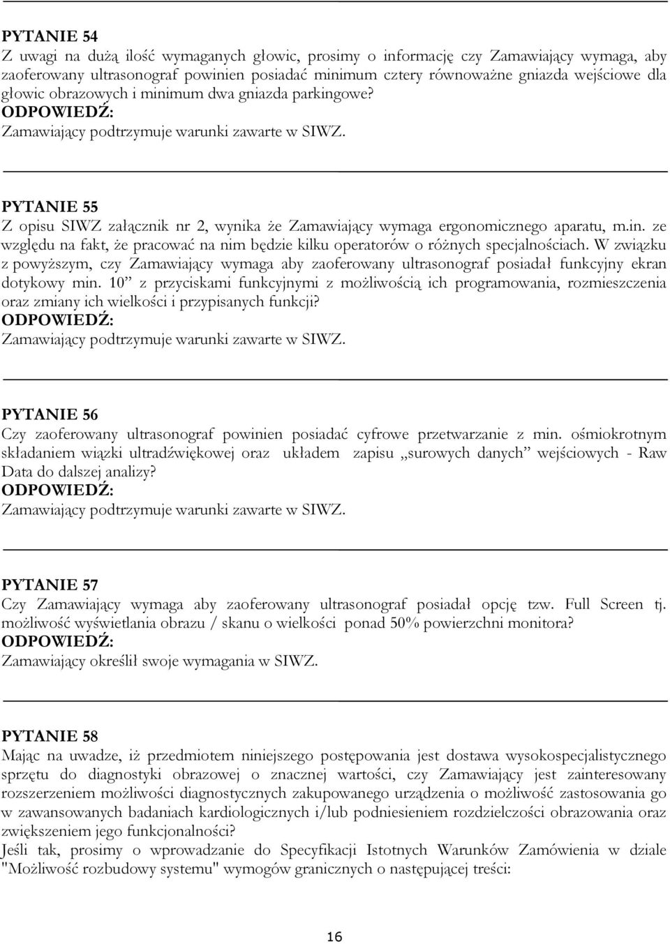 W związku z powyższym, czy Zamawiający wymaga aby zaoferowany ultrasonograf posiadał funkcyjny ekran dotykowy min.