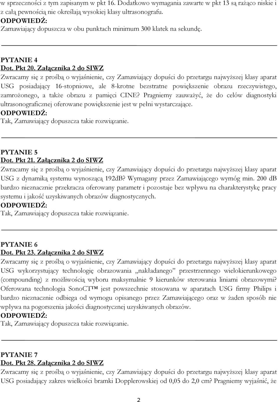 Załącznika 2 do SIWZ USG posiadający 16-stopniowe, ale 8-krotne bezstratne powiększenie obrazu rzeczywistego, zamrożonego, a także obrazu z pamięci CINE?