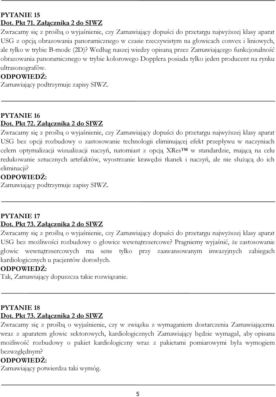 Zamawiający podtrzymuje zapisy SIWZ. PYTANIE 16 Dot. Pkt 72.