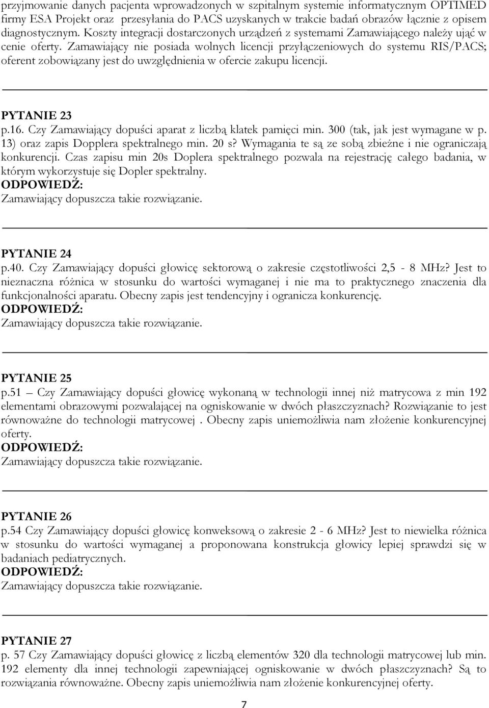 Zamawiający nie posiada wolnych licencji przyłączeniowych do systemu RIS/PACS; oferent zobowiązany jest do uwzględnienia w ofercie zakupu licencji. PYTANIE 23 p.16.