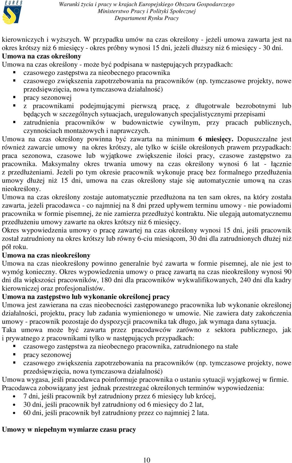 (np. tymczasowe projekty, nowe przedsięwzięcia, nowa tymczasowa działalność) pracy sezonowej z pracownikami podejmującymi pierwszą pracę, z długotrwale bezrobotnymi lub będących w szczególnych