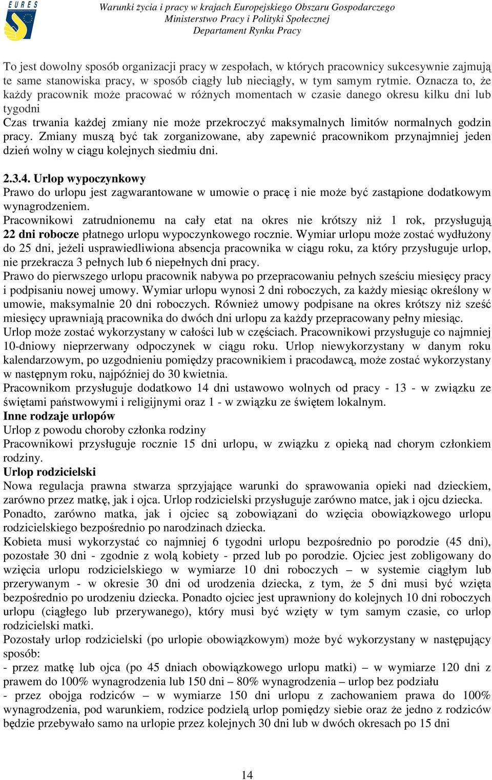 pracy. Zmiany muszą być tak zorganizowane, aby zapewnić pracownikom przynajmniej jeden dzień wolny w ciągu kolejnych siedmiu dni. 2.3.4.