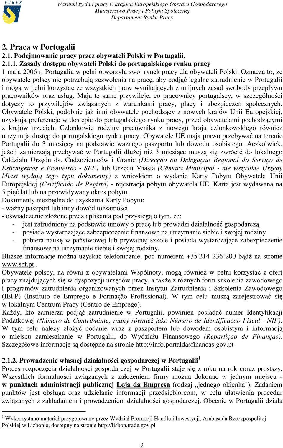 Oznacza to, Ŝe obywatele polscy nie potrzebują zezwolenia na pracę, aby podjąć legalne zatrudnienie w Portugalii i mogą w pełni korzystać ze wszystkich praw wynikających z unijnych zasad swobody