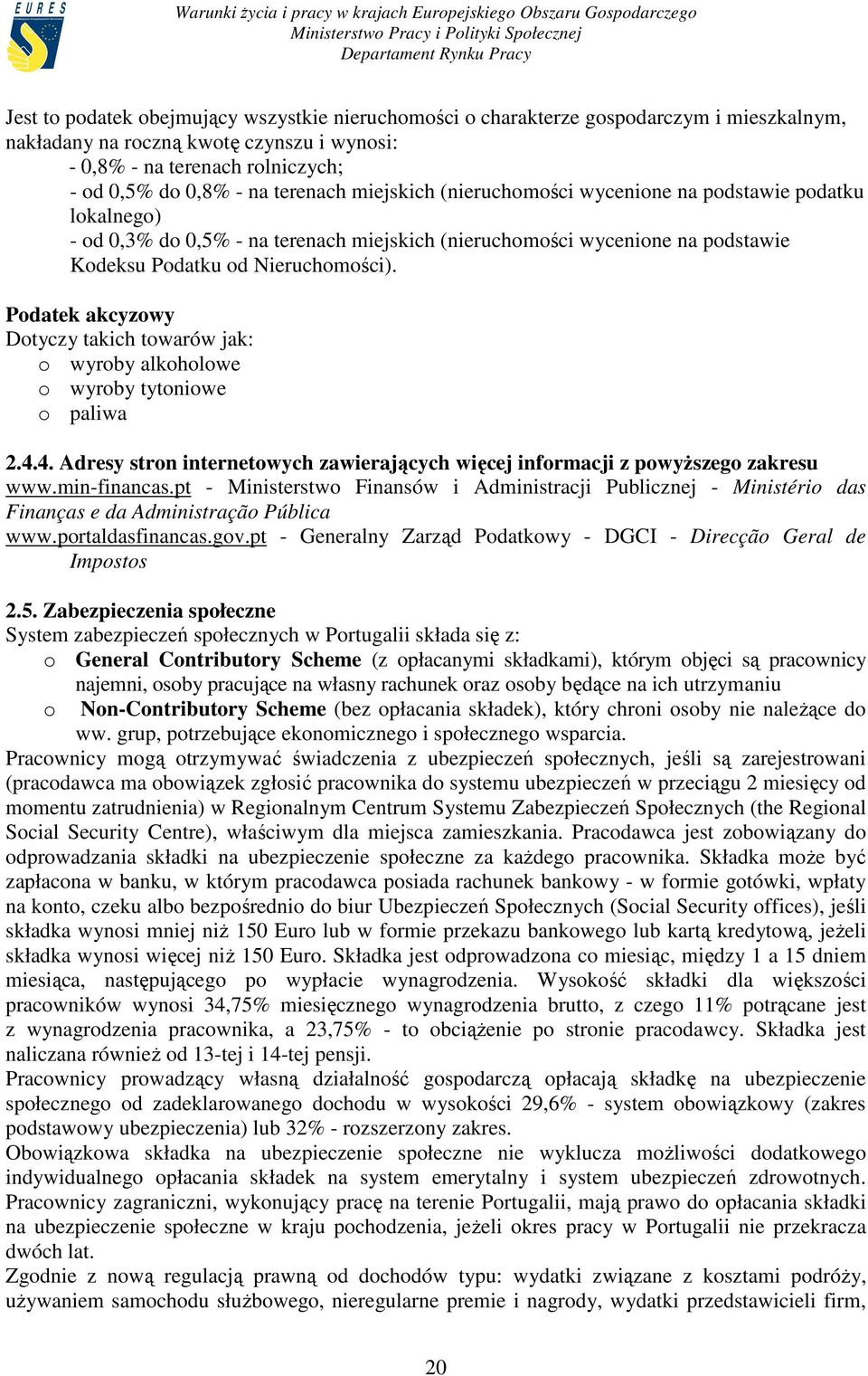 Podatek akcyzowy Dotyczy takich towarów jak: o wyroby alkoholowe o wyroby tytoniowe o paliwa 2.4.4. Adresy stron internetowych zawierających więcej informacji z powyŝszego zakresu www.min-financas.