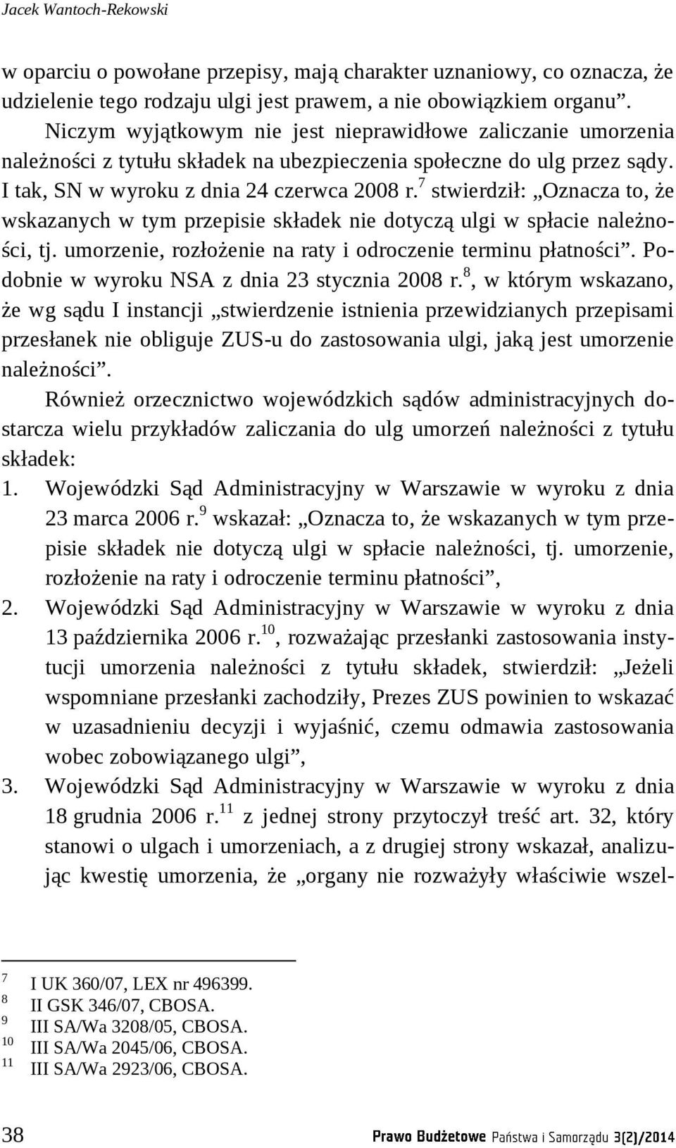 7 stwierdził: Oznacza to, że wskazanych w tym przepisie składek nie dotyczą ulgi w spłacie należności, tj. umorzenie, rozłożenie na raty i odroczenie terminu płatności.