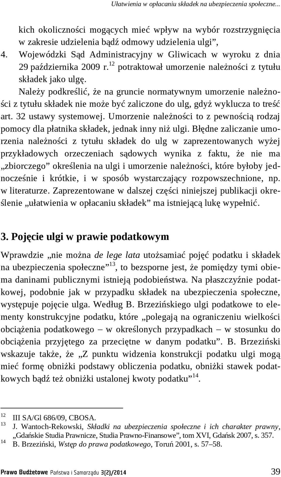 Należy podkreślić, że na gruncie normatywnym umorzenie należności z tytułu składek nie może być zaliczone do ulg, gdyż wyklucza to treść art. 32 ustawy systemowej.