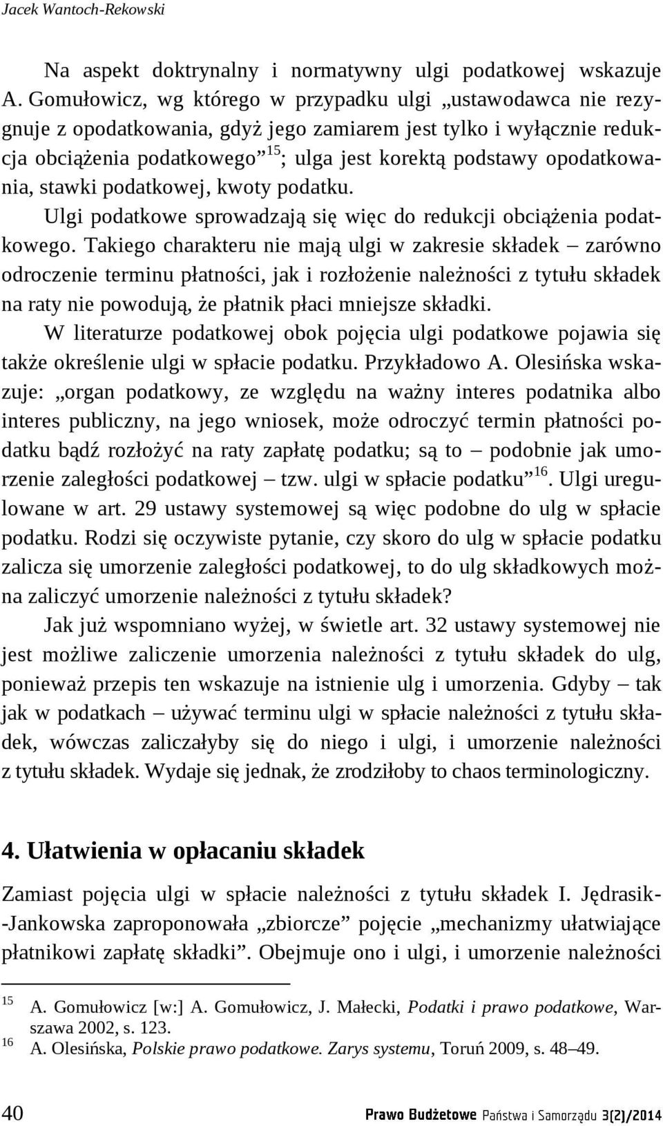 opodatkowania, stawki podatkowej, kwoty podatku. Ulgi podatkowe sprowadzają się więc do redukcji obciążenia podatkowego.