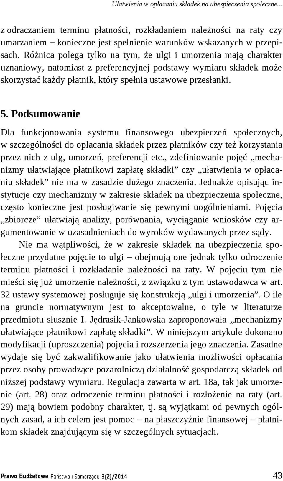 Podsumowanie Dla funkcjonowania systemu finansowego ubezpieczeń społecznych, w szczególności do opłacania składek przez płatników czy też korzystania przez nich z ulg, umorzeń, preferencji etc.