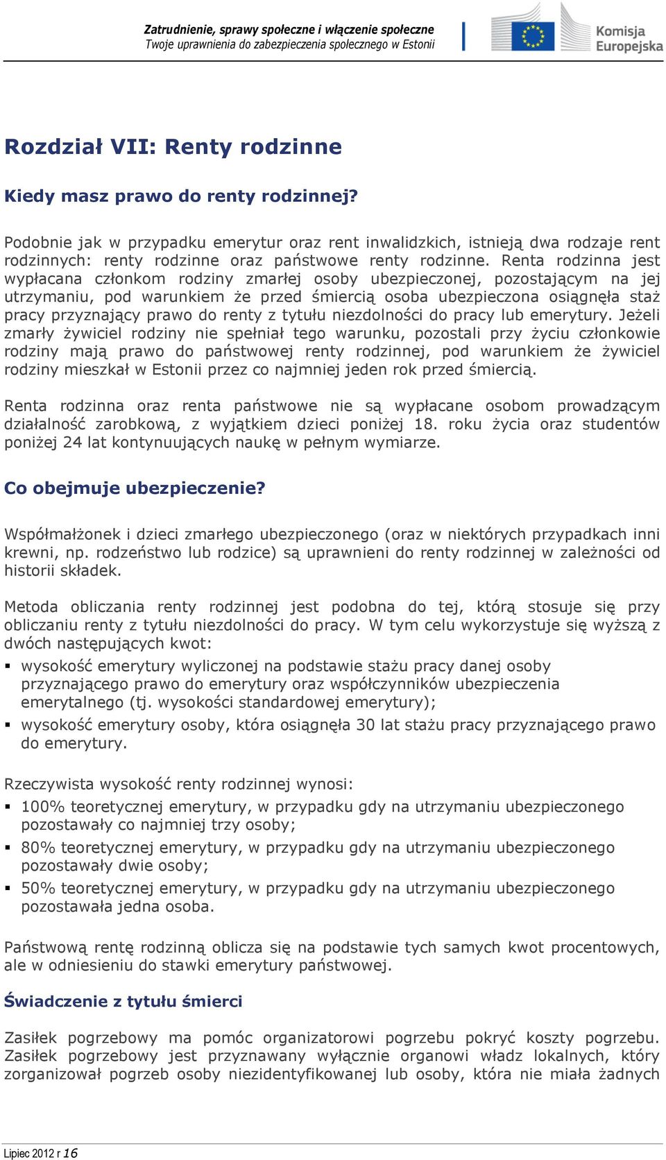 Renta rodzinna jest wypłacana członkom rodziny zmarłej osoby ubezpieczonej, pozostającym na jej utrzymaniu, pod warunkiem że przed śmiercią osoba ubezpieczona osiągnęła staż pracy przyznający prawo