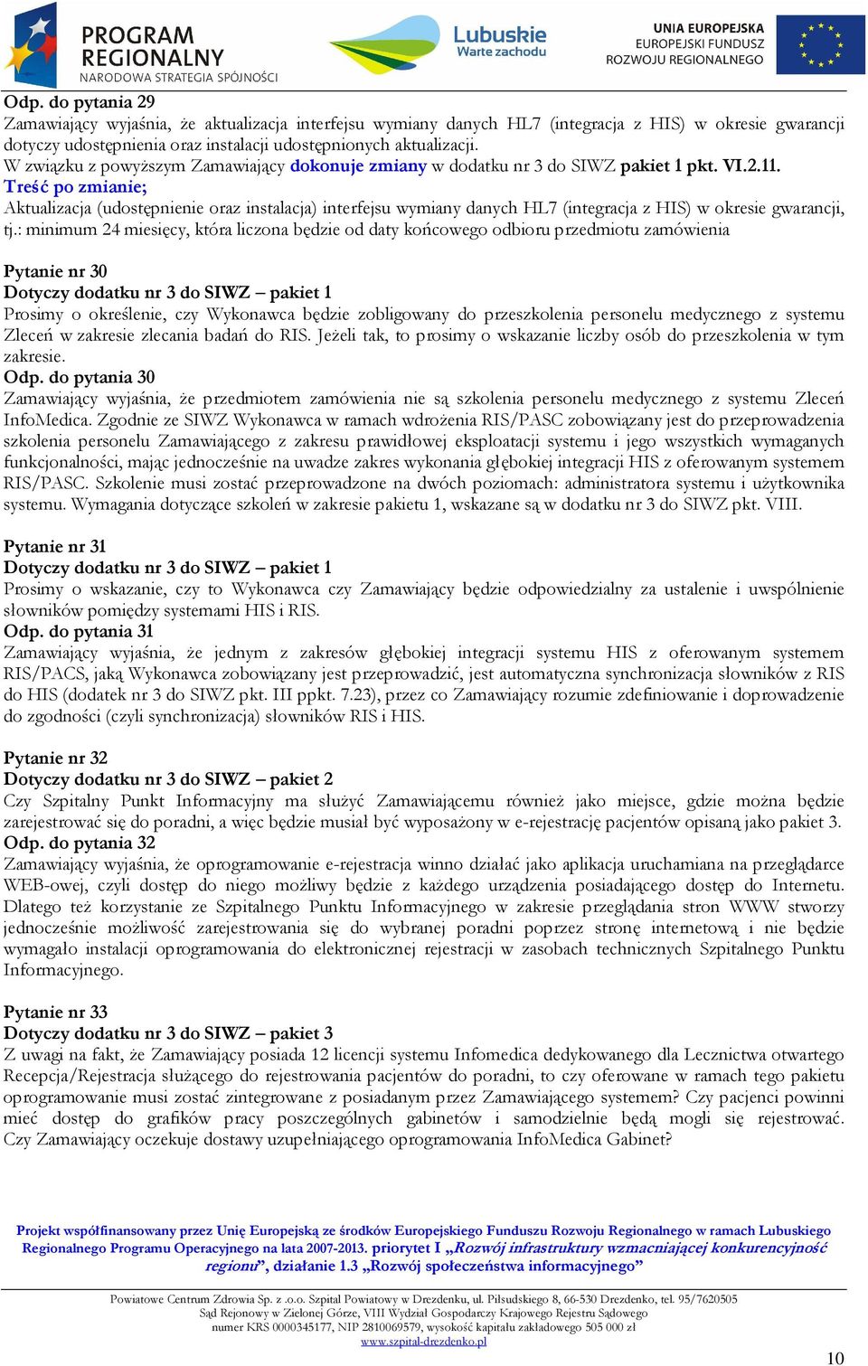 Treść po zmianie; Aktualizacja (udostępnienie oraz instalacja) interfejsu wymiany danych HL7 (integracja z HIS) w okresie gwarancji, tj.