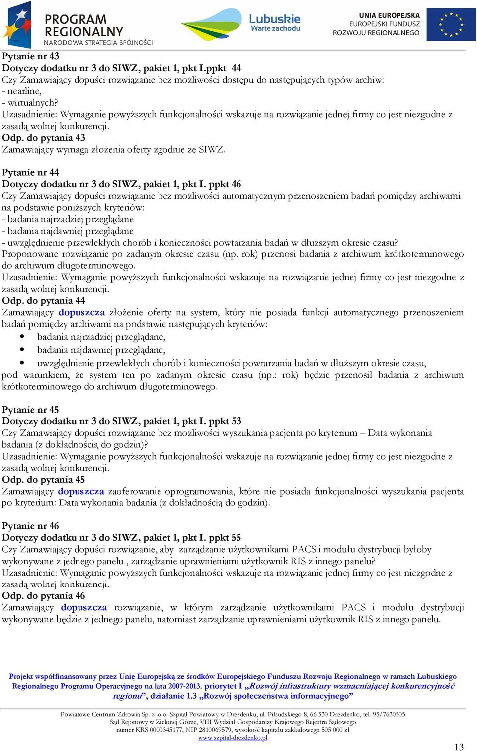 ppkt 46 Czy Zamawiający dopuści rozwiązanie bez możliwości automatycznym przenoszeniem badań pomiędzy archiwami na podstawie poniższych kryteriów: - badania najrzadziej przeglądane - badania