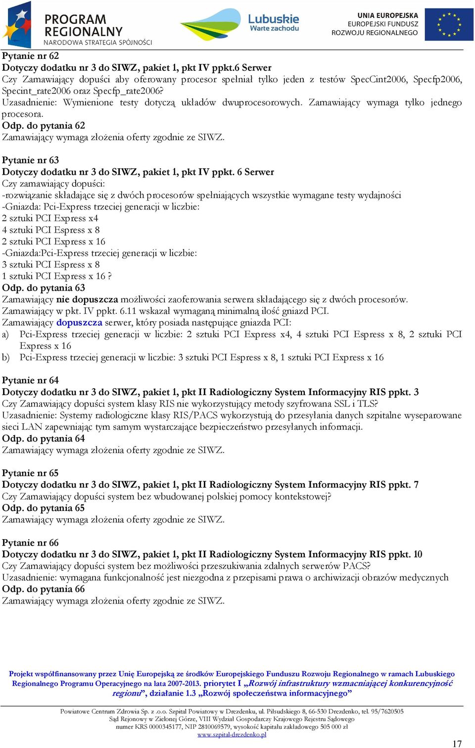 Uzasadnienie: Wymienione testy dotyczą układów dwuprocesorowych. Zamawiający wymaga tylko jednego procesora. Odp. do pytania 62 Pytanie nr 63 Dotyczy dodatku nr 3 do SIWZ, pakiet 1, pkt IV ppkt.