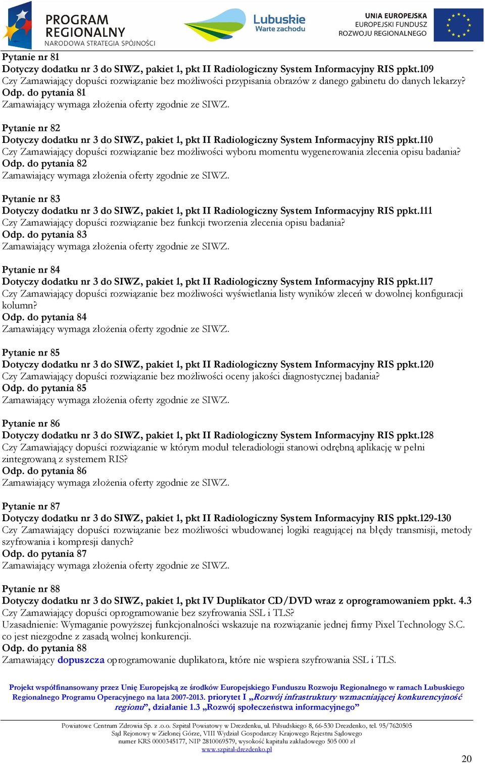 do pytania 81 Pytanie nr 82 Dotyczy dodatku nr 3 do SIWZ, pakiet 1, pkt II Radiologiczny System Informacyjny RIS ppkt.