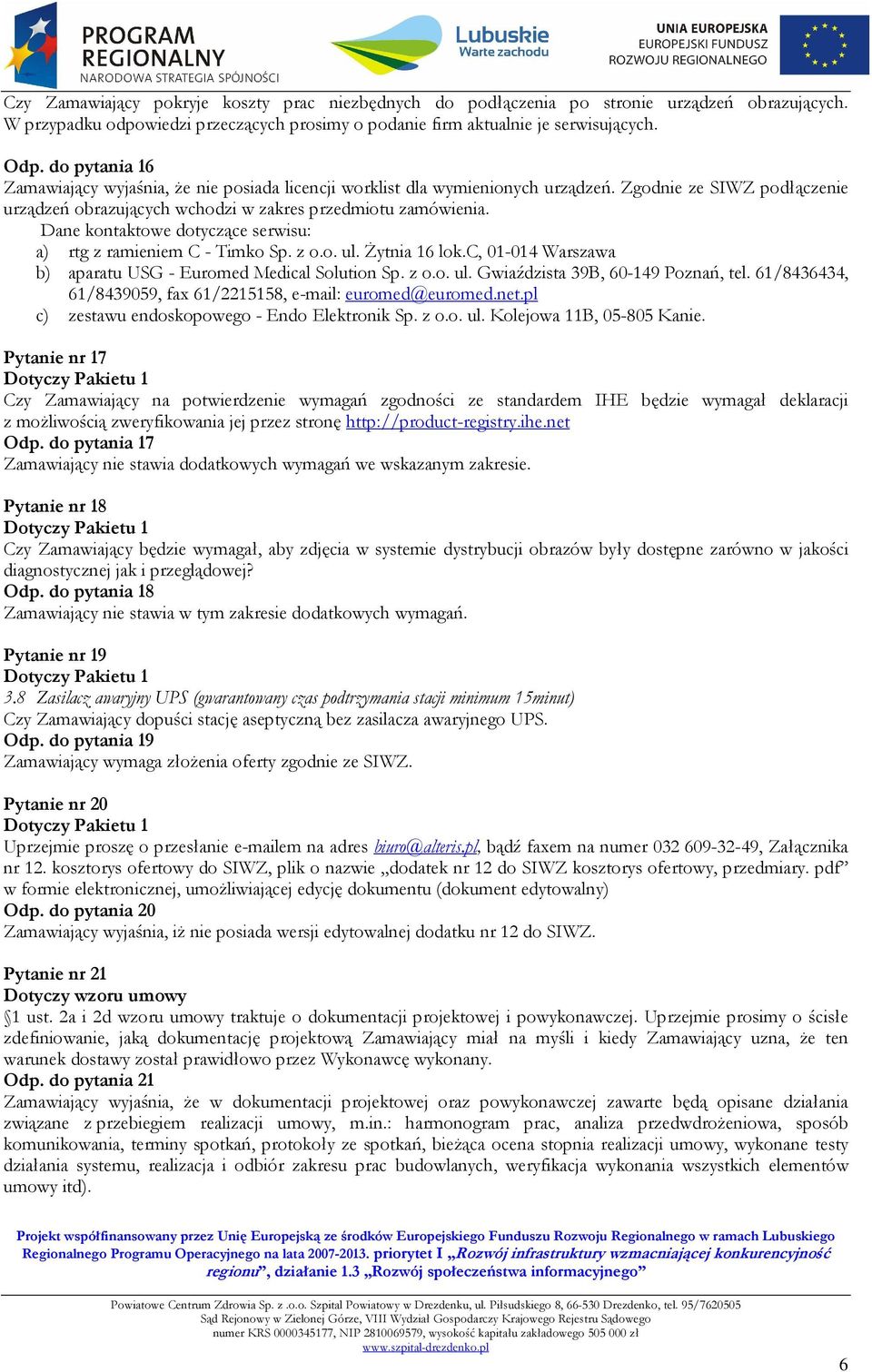 Dane kontaktowe dotyczące serwisu: a) rtg z ramieniem C - Timko Sp. z o.o. ul. Żytnia 16 lok.c, 01-014 Warszawa b) aparatu USG - Euromed Medical Solution Sp. z o.o. ul. Gwiaździsta 39B, 60-149 Poznań, tel.