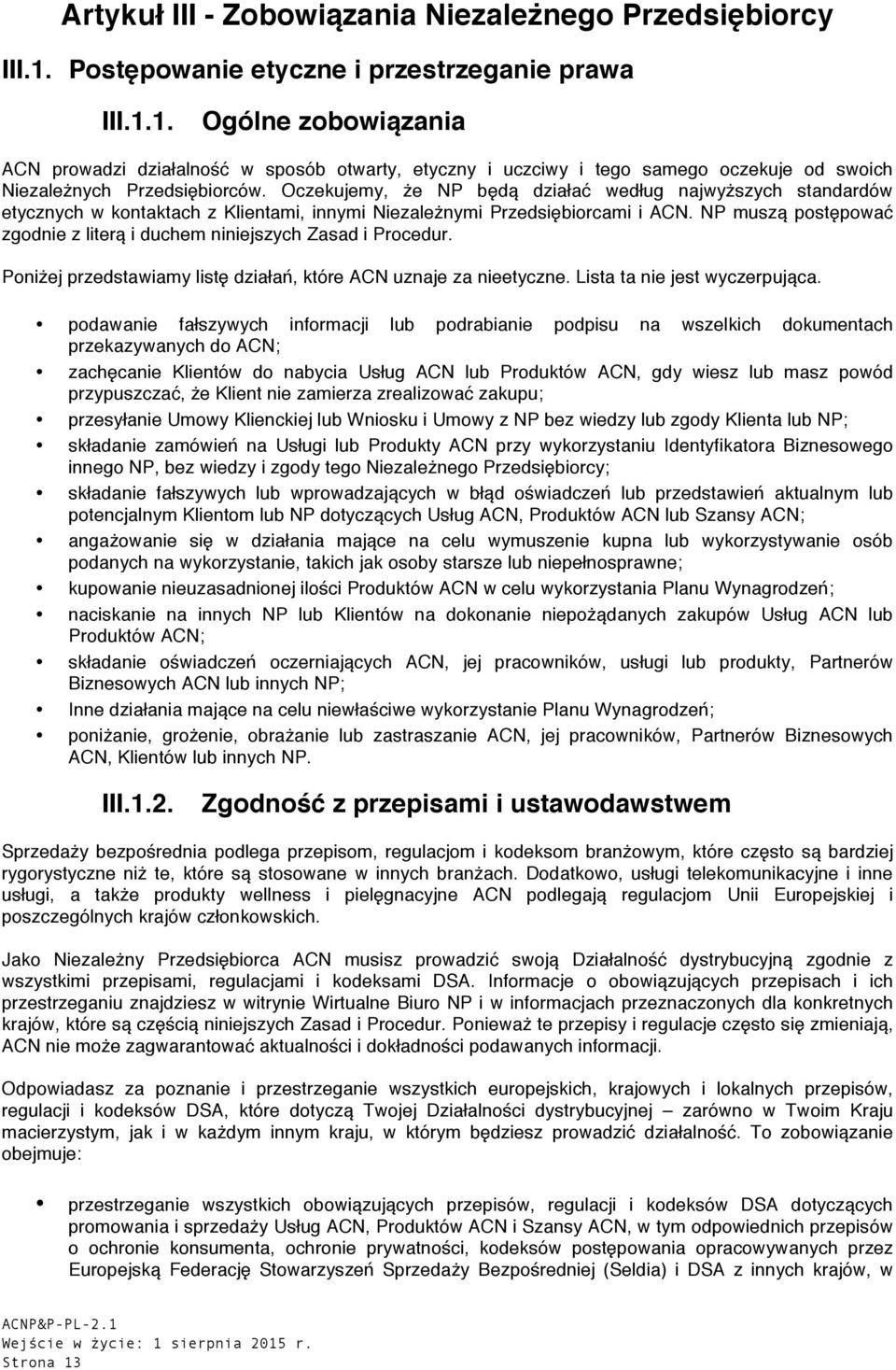 Oczekujemy, że NP będą działać według najwyższych standardów etycznych w kontaktach z Klientami, innymi Niezależnymi Przedsiębiorcami i ACN.