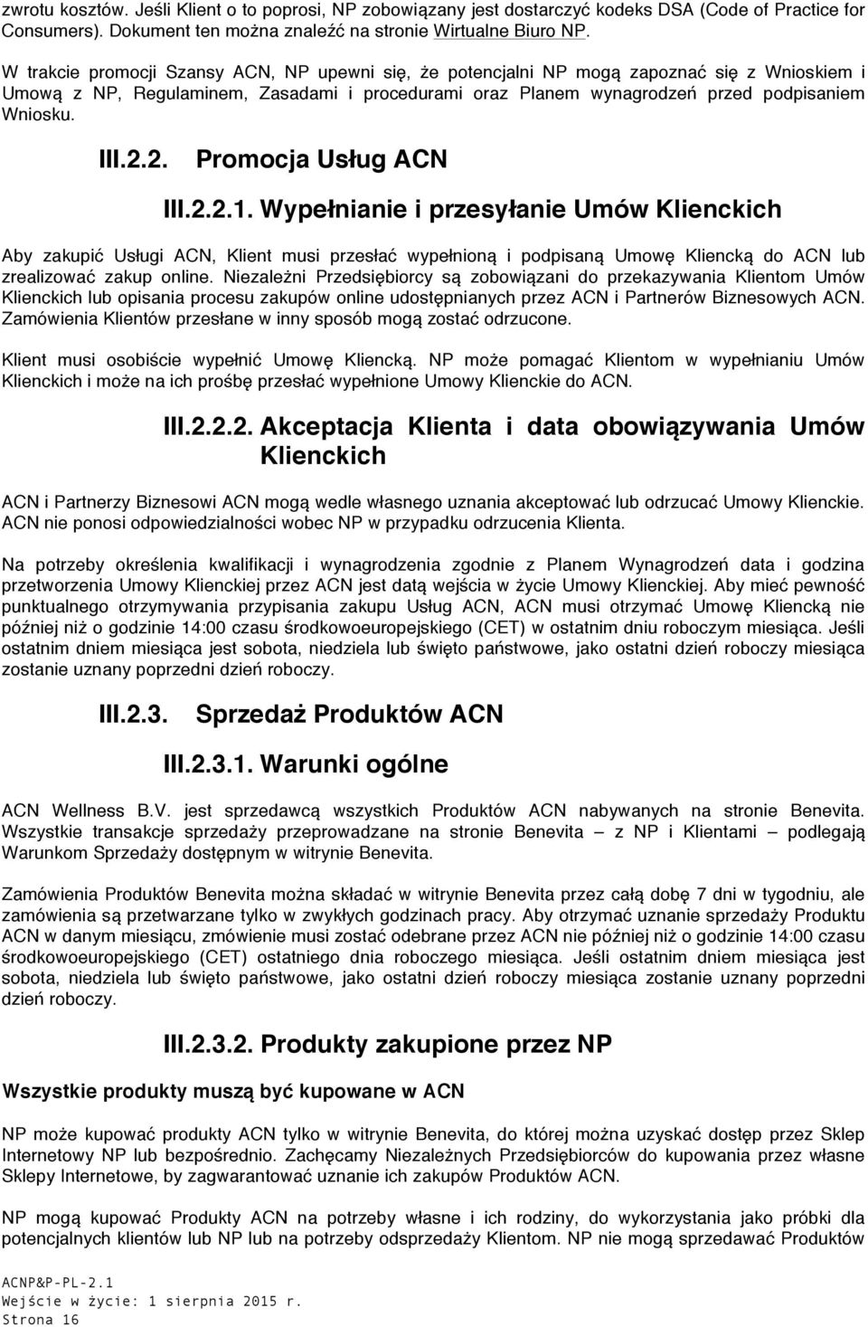 2.2. Promocja Usług ACN III.2.2.1. Wypełnianie i przesyłanie Umów Klienckich Aby zakupić Usługi ACN, Klient musi przesłać wypełnioną i podpisaną Umowę Kliencką do ACN lub zrealizować zakup online.