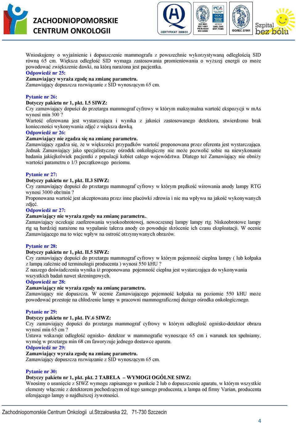 Odpowiedź nr 25: Zamawiający wyraża zgodę na zmianę parametru. Zamawiający dopuszcza rozwiązanie z SID wynoszącym 65 cm. Pytanie nr 26: Dotyczy pakietu nr 1, pkt. I.