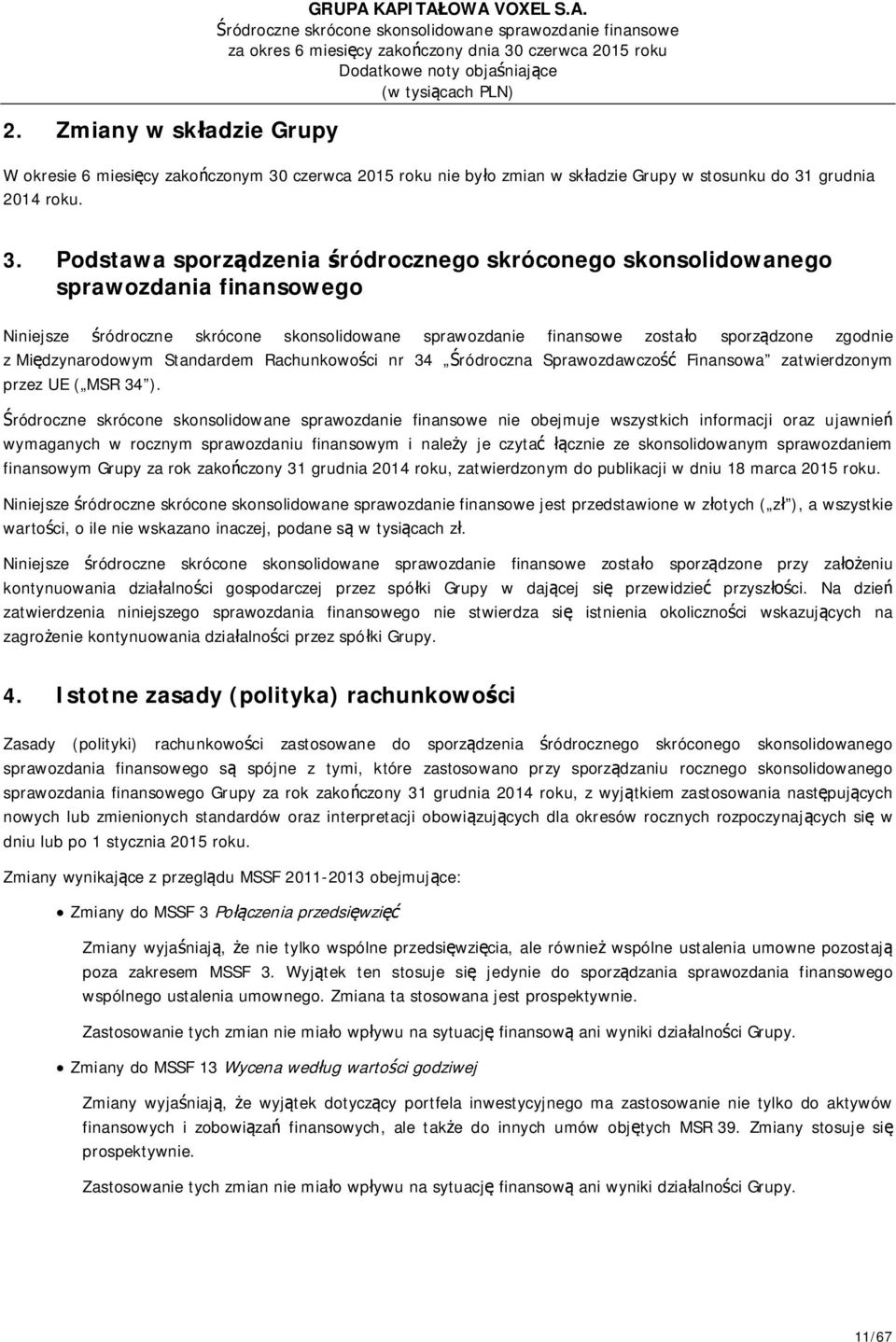 Podstawa sporządzenia śródrocznego skróconego skonsolidowanego sprawozdania finansowego Niniejsze śródroczne skrócone skonsolidowane sprawozdanie finansowe zostało sporządzone zgodnie z