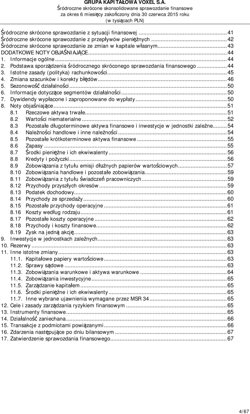 Podstawa sporządzenia śródrocznego skróconego sprawozdania finansowego... 44 3. Istotne zasady (polityka) rachunkowości... 45 4. Zmiana szacunków i korekty błędów... 46 5. Sezonowość działalności.