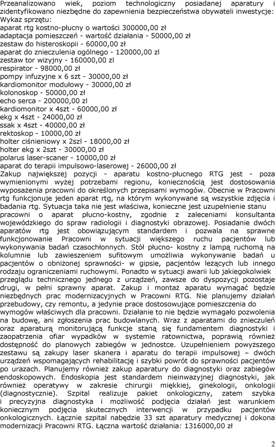 - 98000,00 zł pompy infuzyjne x 6 szt - 30000,00 zł kardiomonitor modułowy - 30000,00 zł kolonoskop - 50000,00 zł echo serca - 200000,00 zl kardiomonitor x 4szt - 60000,00 zł ekg x 4szt - 24000,00 zł