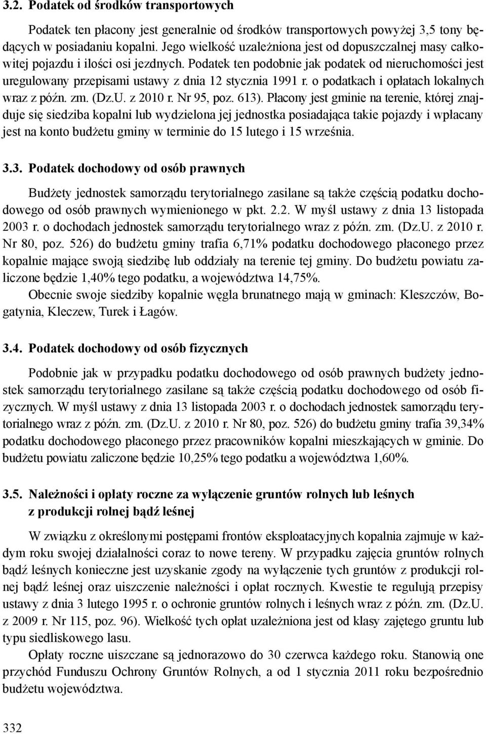 Podatek ten podobnie jak podatek od nieruchomości jest uregulowany przepisami ustawy z dnia 12 stycznia 1991 r. o podatkach i opłatach lokalnych wraz z późn. zm. (Dz.U. z 2010 r. Nr 95, poz. 613).