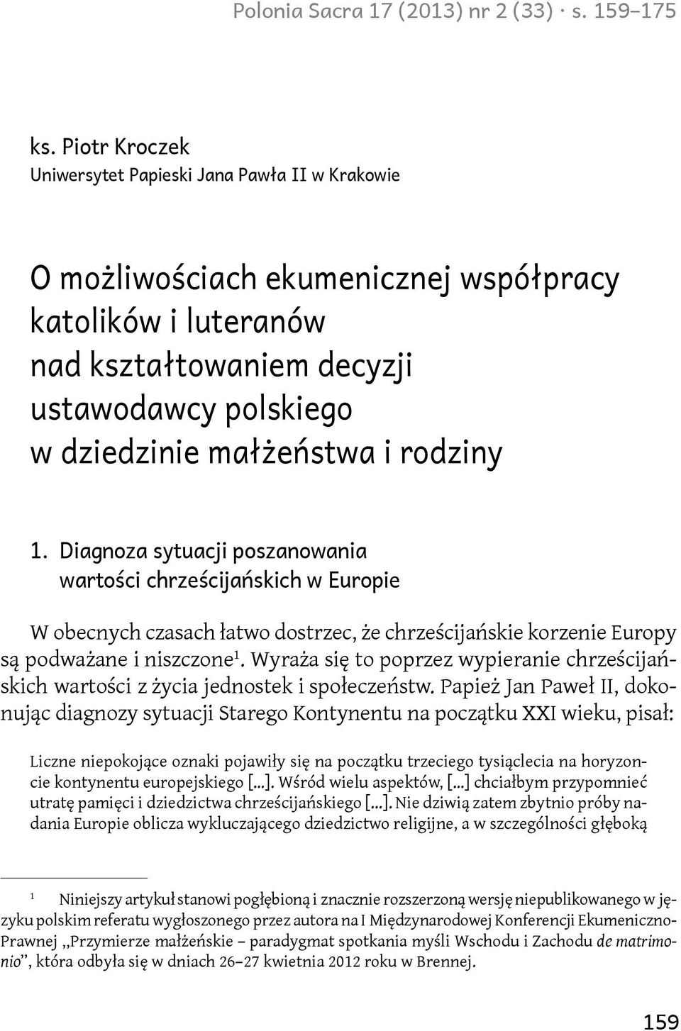 rodziny 1. Diagnoza sytuacji poszanowania wartości chrześcijańskich w Europie W obecnych czasach łatwo dostrzec, że chrześcijańskie korzenie Europy są podważane i niszczone 1.