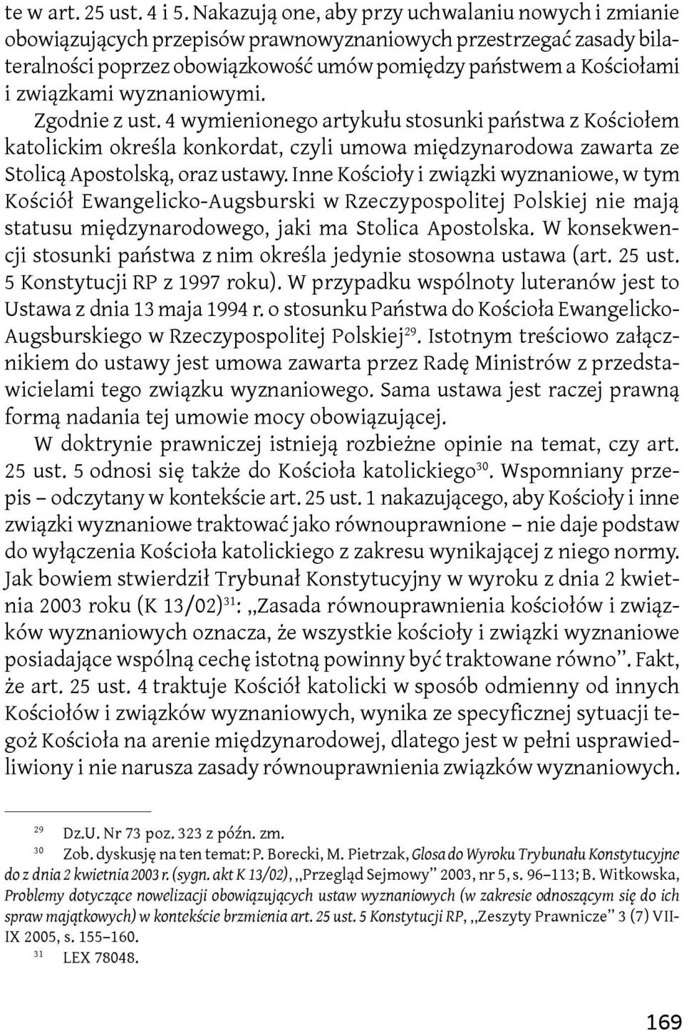 wyznaniowymi. Zgodnie z ust. 4 wymienionego artykułu stosunki państwa z Kościołem katolickim określa konkordat, czyli umowa międzynarodowa zawarta ze Stolicą Apostolską, oraz ustawy.