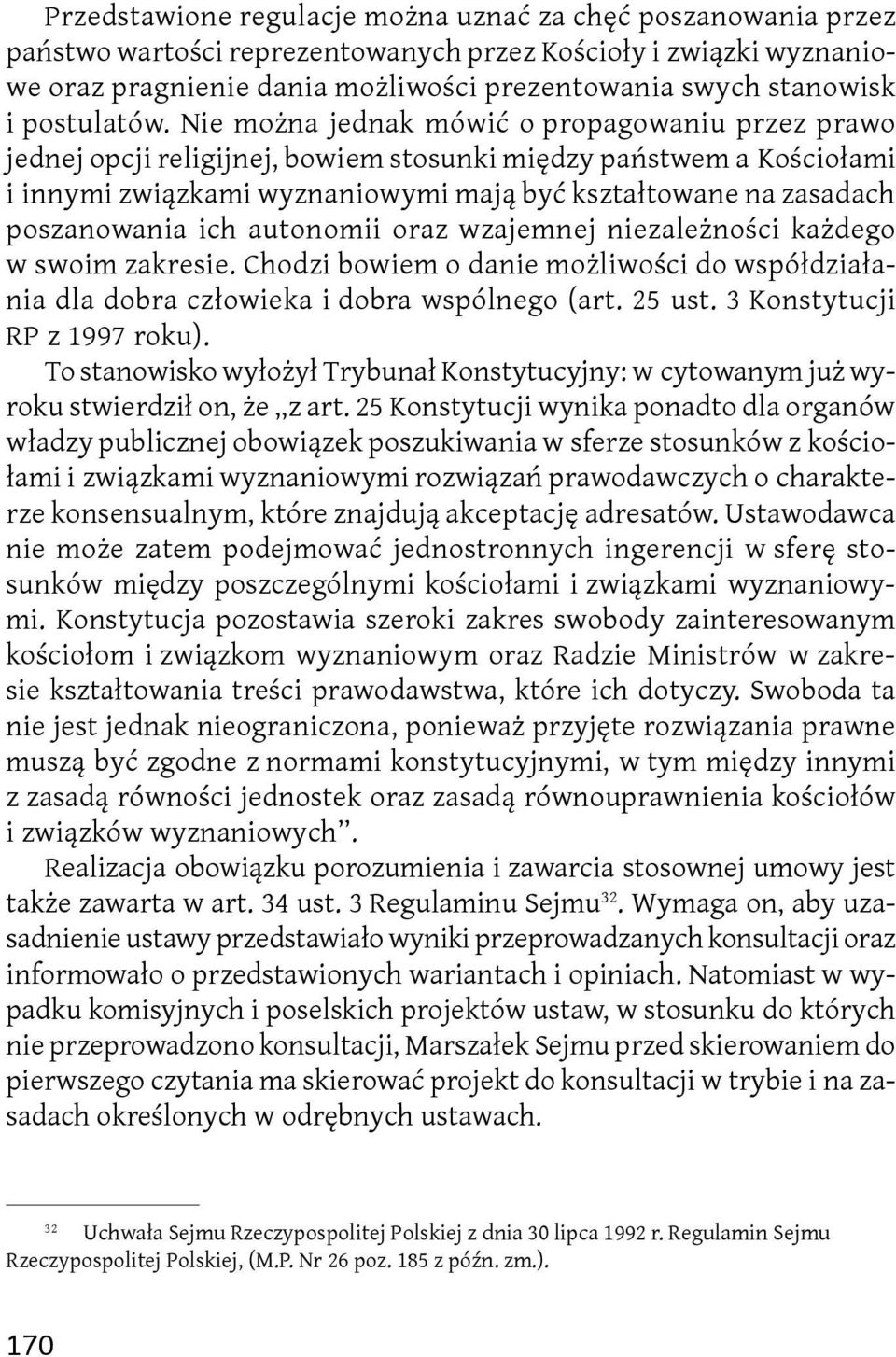 Nie można jednak mówić o propagowaniu przez prawo jednej opcji religijnej, bowiem stosunki między państwem a Kościołami i innymi związkami wyznaniowymi mają być kształtowane na zasadach poszanowania