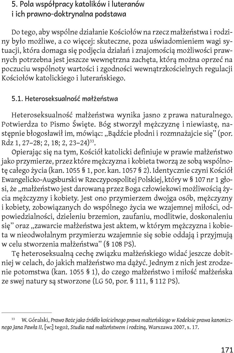 zgodności wewnątrzkościelnych regulacji Kościołów katolickiego i luterańskiego. 5.1. Heteroseksualność małżeństwa Heteroseksualność małżeństwa wynika jasno z prawa naturalnego.