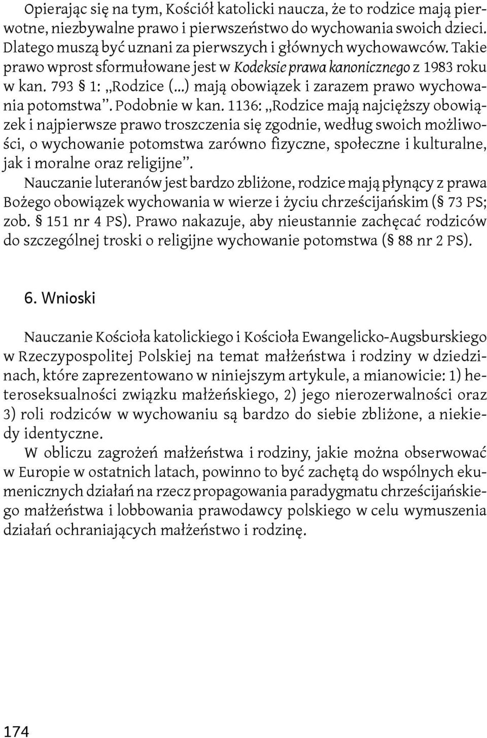 793 1: Rodzice ( ) mają obowiązek i zarazem prawo wychowania potomstwa. Podobnie w kan.