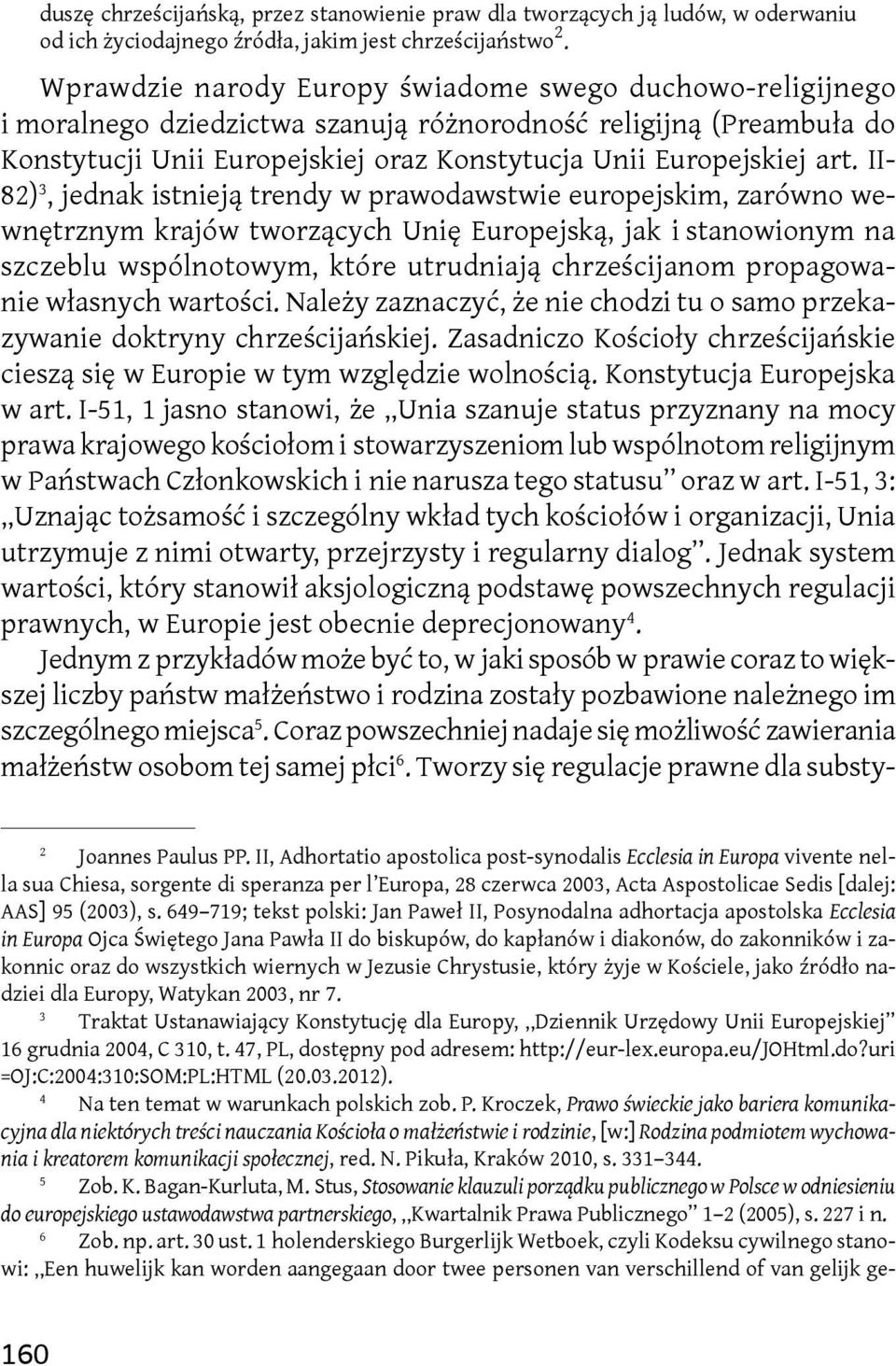 II- 82) 3, jednak istnieją trendy w prawodawstwie europejskim, zarówno wewnętrznym krajów tworzących Unię Europejską, jak i stanowionym na szczeblu wspólnotowym, które utrudniają chrześcijanom