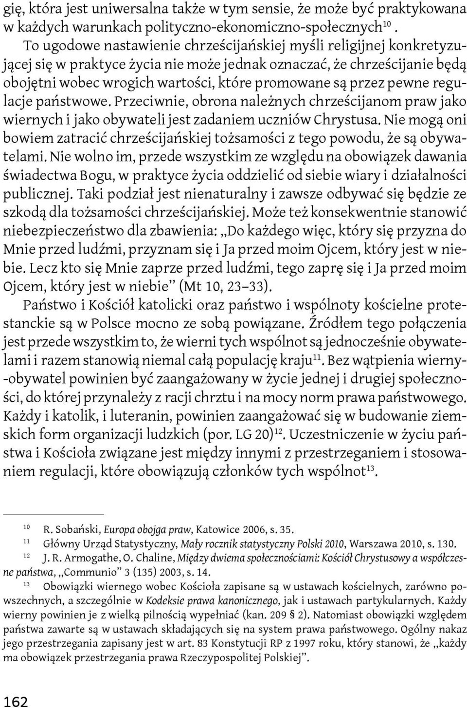 pewne regulacje państwowe. Przeciwnie, obrona należnych chrześcijanom praw jako wiernych i jako obywateli jest zadaniem uczniów Chrystusa.