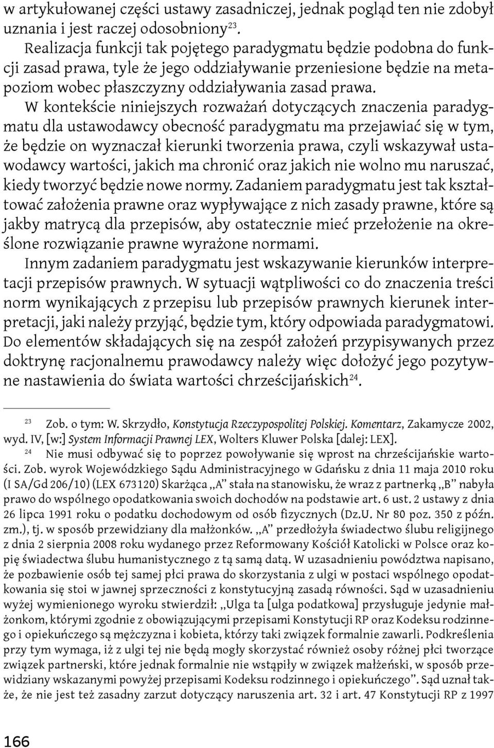 W kontekście niniejszych rozważań dotyczących znaczenia paradygmatu dla ustawodawcy obecność paradygmatu ma przejawiać się w tym, że będzie on wyznaczał kierunki tworzenia prawa, czyli wskazywał