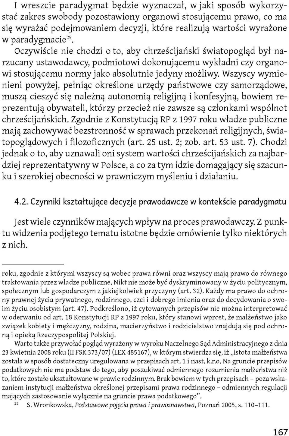 Wszyscy wymienieni powyżej, pełniąc określone urzędy państwowe czy samorządowe, muszą cieszyć się należną autonomią religijną i konfesyjną, bowiem reprezentują obywateli, którzy przecież nie zawsze