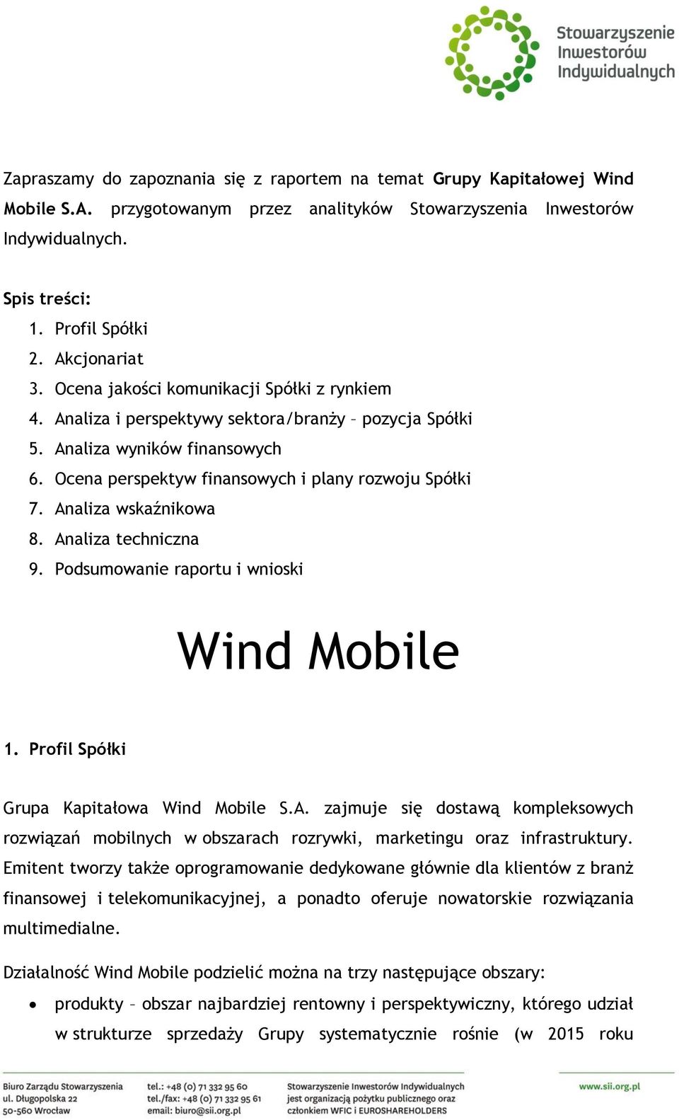 Ocena perspektyw finansowych i plany rozwoju Spółki 7. Analiza wskaźnikowa 8. Analiza techniczna 9. Podsumowanie raportu i wnioski Wind Mobile 1. Profil Spółki Grupa Kapitałowa Wind Mobile S.A. zajmuje się dostawą kompleksowych rozwiązań mobilnych w obszarach rozrywki, marketingu oraz infrastruktury.