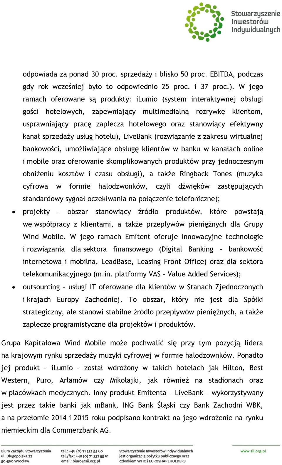 efektywny kanał sprzedaży usług hotelu), LiveBank (rozwiązanie z zakresu wirtualnej bankowości, umożliwiające obsługę klientów w banku w kanałach online i mobile oraz oferowanie skomplikowanych