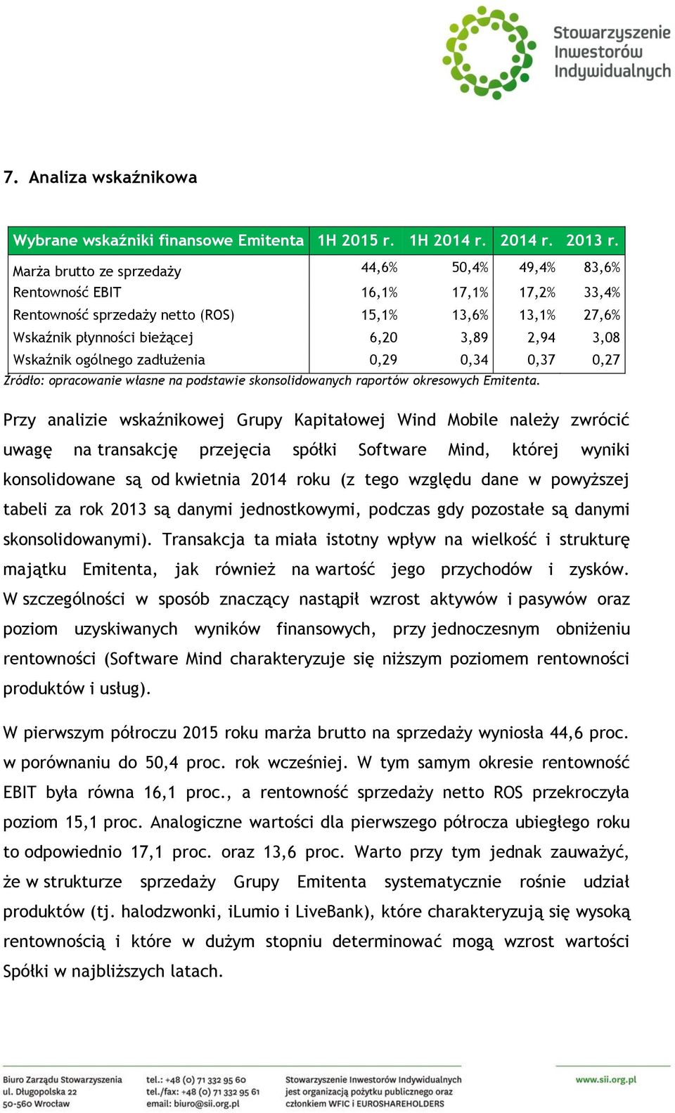 Wskaźnik ogólnego zadłużenia 0,29 0,34 0,37 0,27 Źródło: opracowanie własne na podstawie skonsolidowanych raportów okresowych Emitenta.