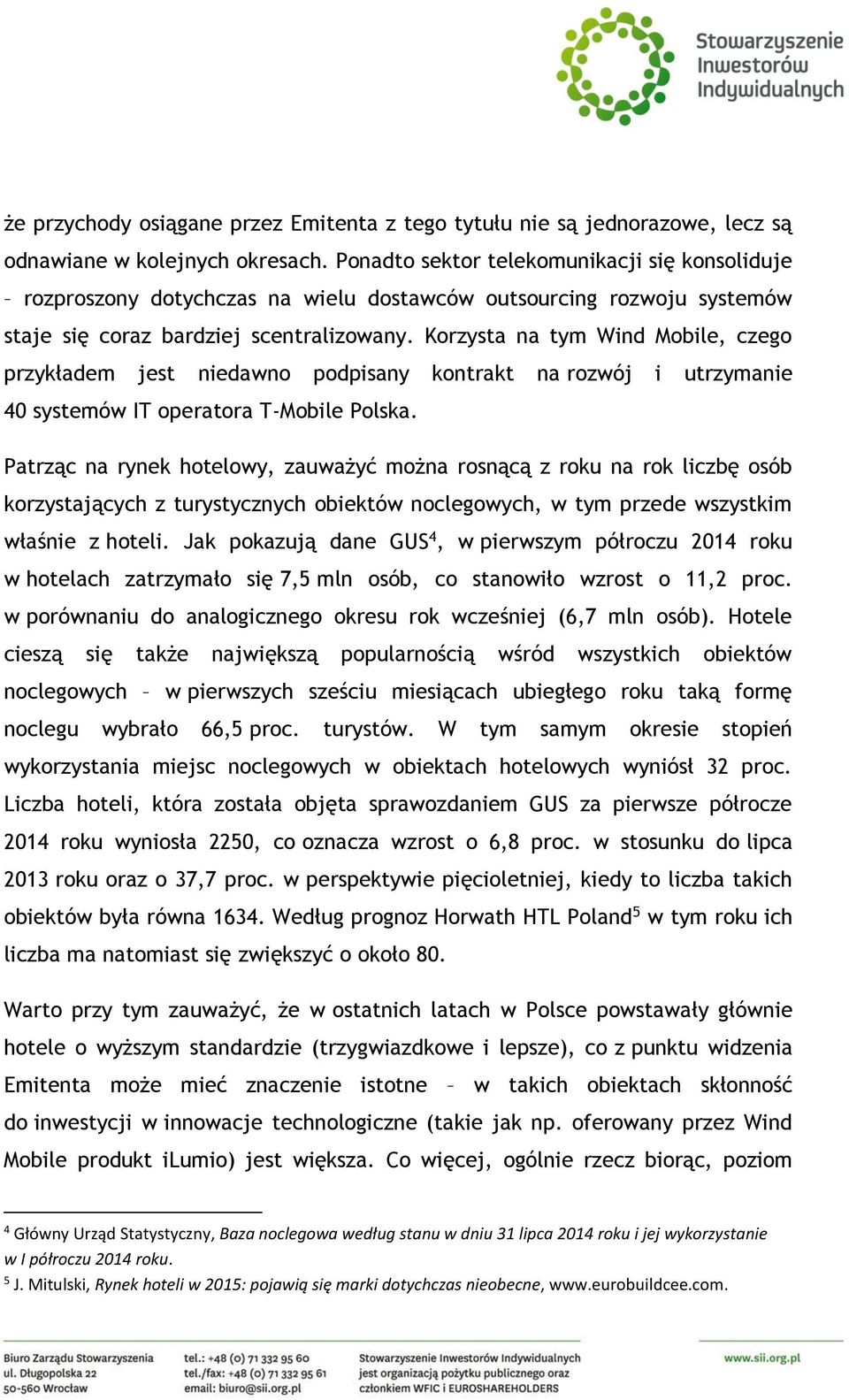 Korzysta na tym Wind Mobile, czego przykładem jest niedawno podpisany kontrakt na rozwój i utrzymanie 40 systemów IT operatora T-Mobile Polska.