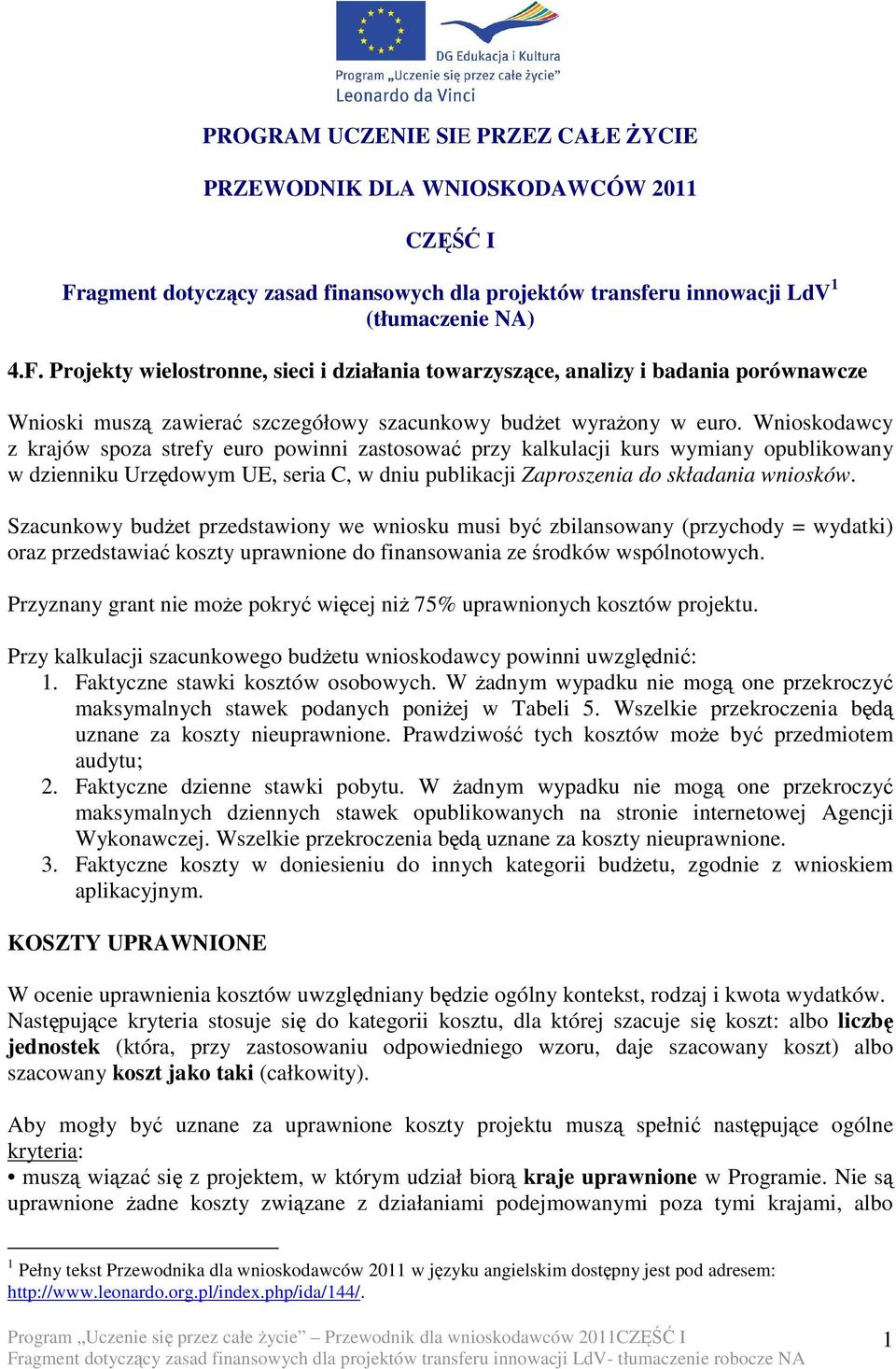 Projekty wielostronne, sieci i działania towarzyszące, analizy i badania porównawcze Wnioski muszą zawierać szczegółowy szacunkowy budŝet wyraŝony w euro.