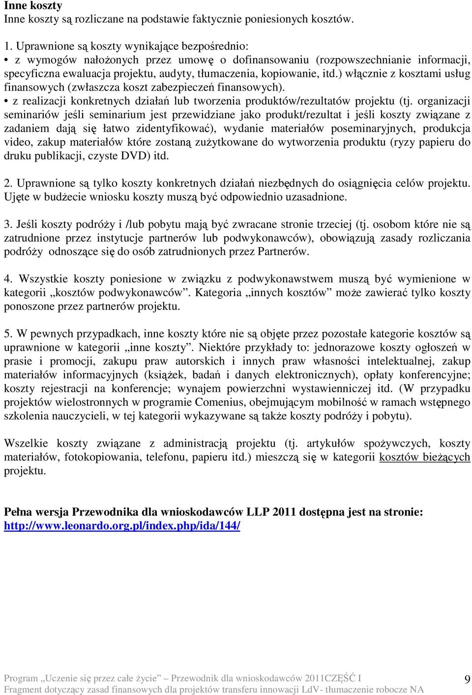 ) włącznie z kosztami usług finansowych (zwłaszcza koszt zabezpieczeń finansowych). z realizacji konkretnych działań lub tworzenia produktów/rezultatów projektu (tj.