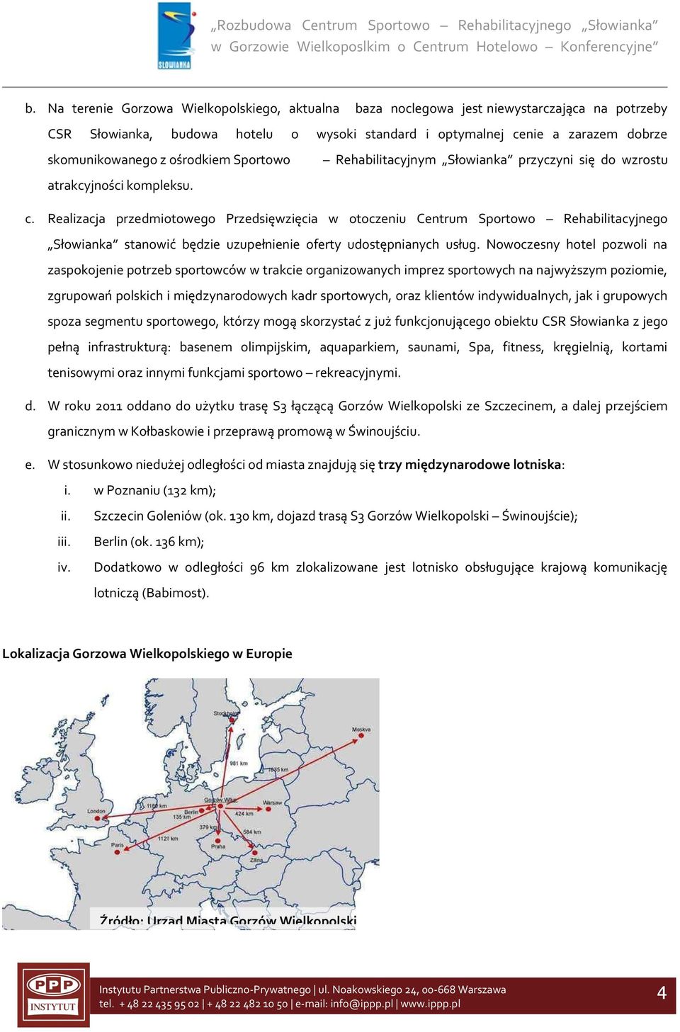 Realizacja przedmiotowego Przedsięwzięcia w otoczeniu Centrum Sportowo Rehabilitacyjnego Słowianka stanowić będzie uzupełnienie oferty udostępnianych usług.