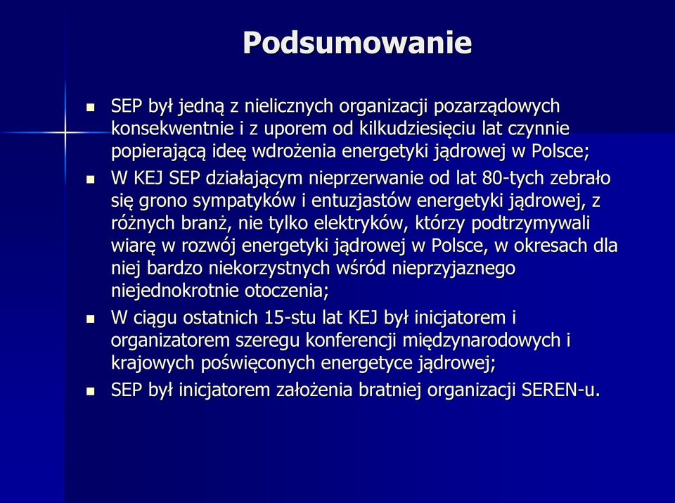 podtrzymywali wiarę w rozwój energetyki jądrowej w Polsce, w okresach dla niej bardzo niekorzystnych wśród nieprzyjaznego niejednokrotnie otoczenia; W ciągu ostatnich 15-stu