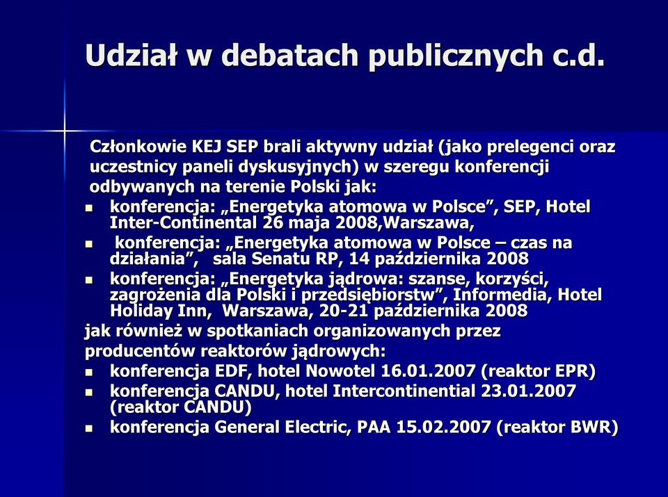 Energetyka jądrowa: szanse, korzyści, zagrożenia dla Polski i przedsiębiorstw, Informedia, Hotel Holiday Inn, Warszawa, 20-21 października 2008 jak również w spotkaniach organizowanych przez